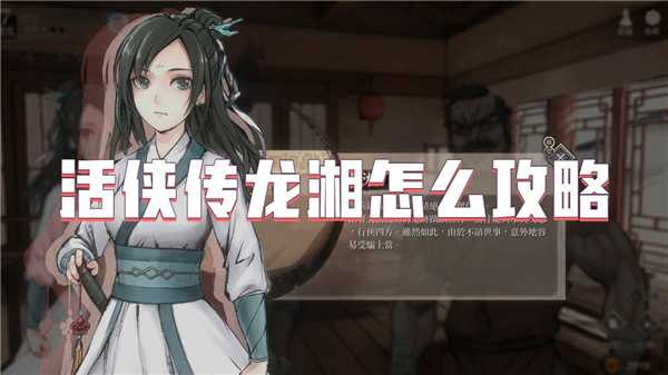 活侠传攻略龙湘全攻略：从任务互动到赢得芳心