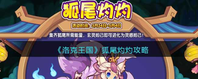 洛克王国狐尾灼灼活动全解析：灵惑妲己进化攻略与能量获取指南