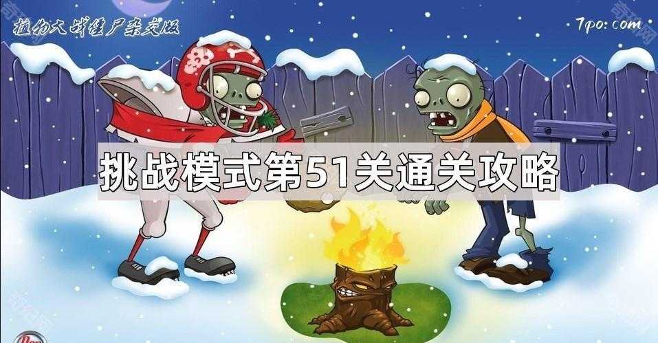 植物大战僵尸杂交版挑战模式第51关通关心得:详细阵型与植物搭配策略
