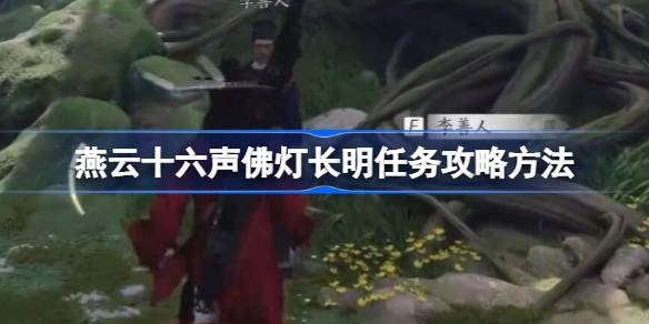 燕云十六声佛灯长明任务全攻略：步骤详解与注意事项