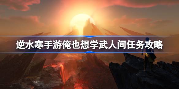 汴京夜间任务攻略：逆水寒手游“俺也想学武”任务详解