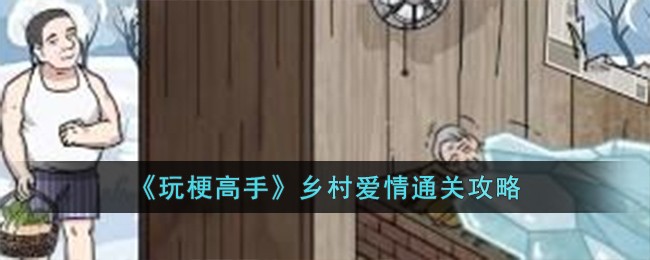 玩梗高手乡村爱情通关攻略：轻松过关，体验游戏乐趣