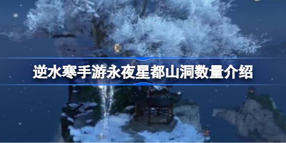 永夜星都山洞全攻略：数量、位置与宝藏大揭秘