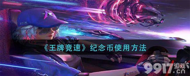 王牌竞速纪念币使用指南：如何有效利用纪念币提升游戏体验