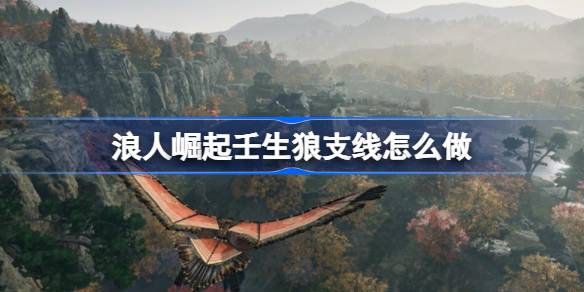 浪人崛起壬生狼支线任务全攻略