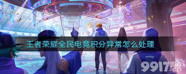 王者荣耀全民电竞积分出问题了怎么办