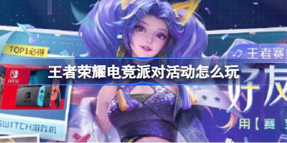 王者荣耀电竞派对活动即将开启：组队赢取限定皮肤与荣耀水晶