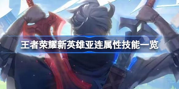 王者荣耀新英雄亚连评测：属性技能全面解析，异乡剑客能否成为峡谷新选择？