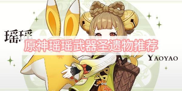 瑶瑶武器圣遗物搭配攻略：草套4与千岩的选择，充能与生命的堆叠秘诀