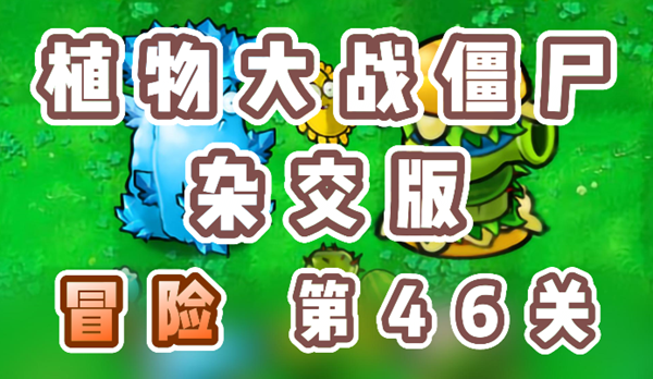 植物大战僵尸杂交版冒险46关通关秘籍:利用猫砂盆秒杀僵尸的策略