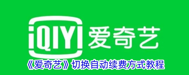 爱奇艺自动续费换支付方式全攻略