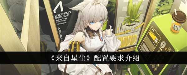 来自星尘配置要求深度解析：硬件得跟上，体验才不打折