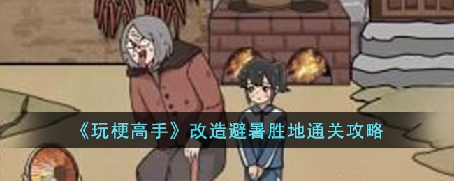 玩梗高手改造避暑胜地通关攻略分享
