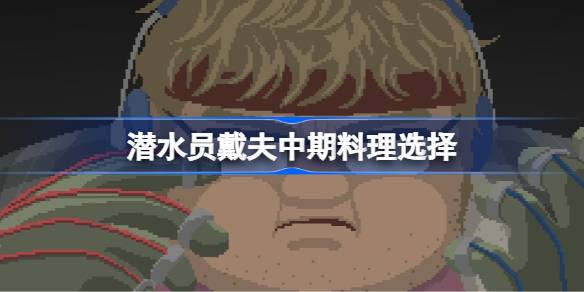 潜水员戴夫中期料理选择攻略：收益与策略分析