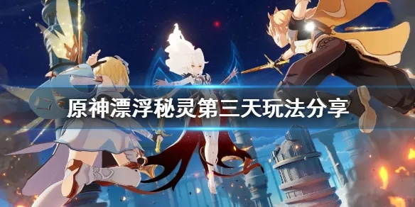 原神漂浮秘灵第三天调查详解,探索未知的奥秘